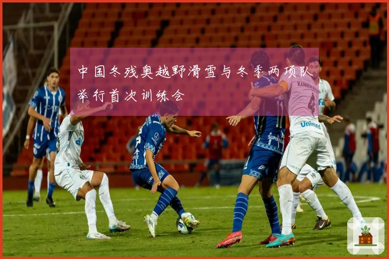 中国冬残奥越野滑雪与冬季两项队举行首次训练会